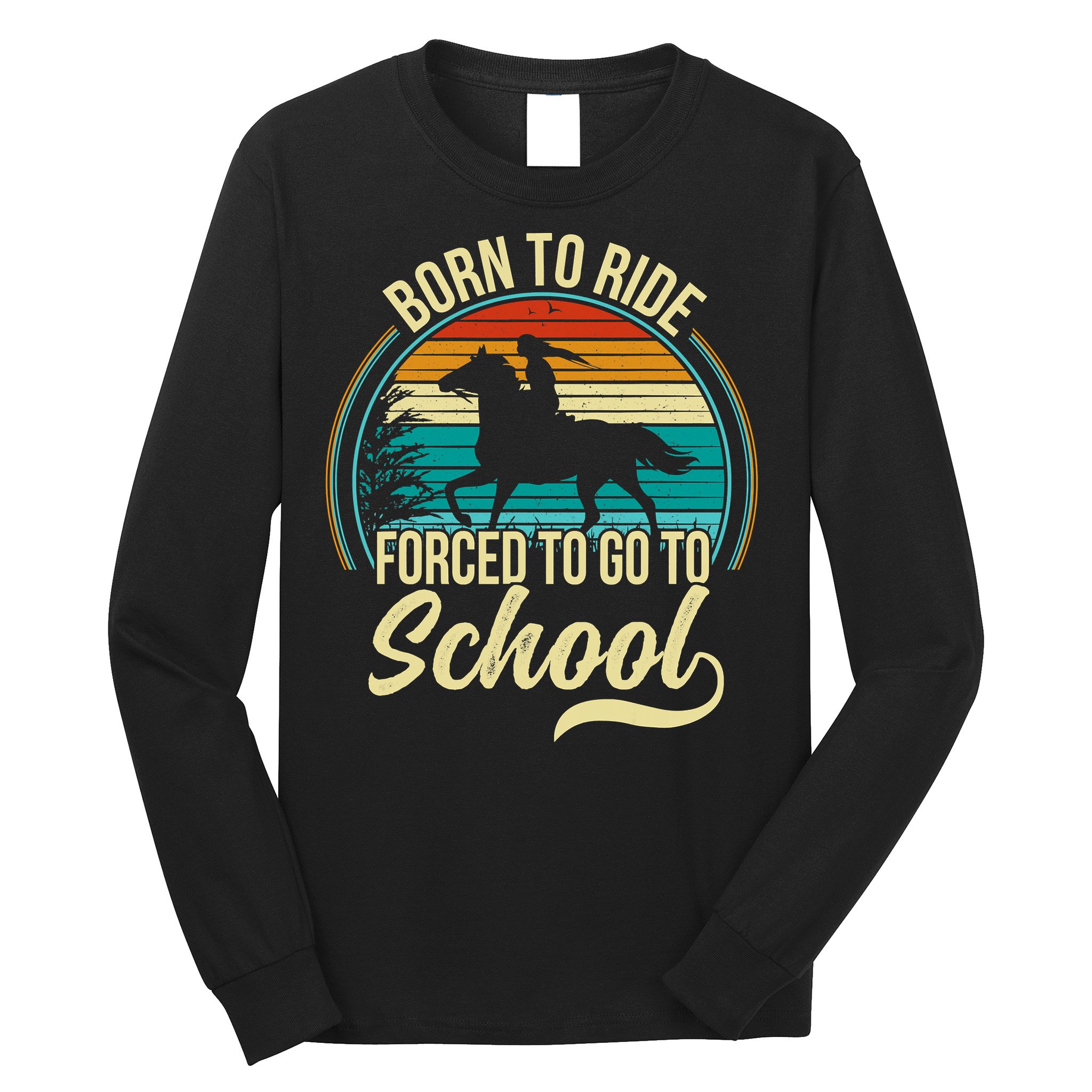 Born To Ride Horse Forced To Go To School Funny Horse Lovers Vintage Long Sleeve Shirt
