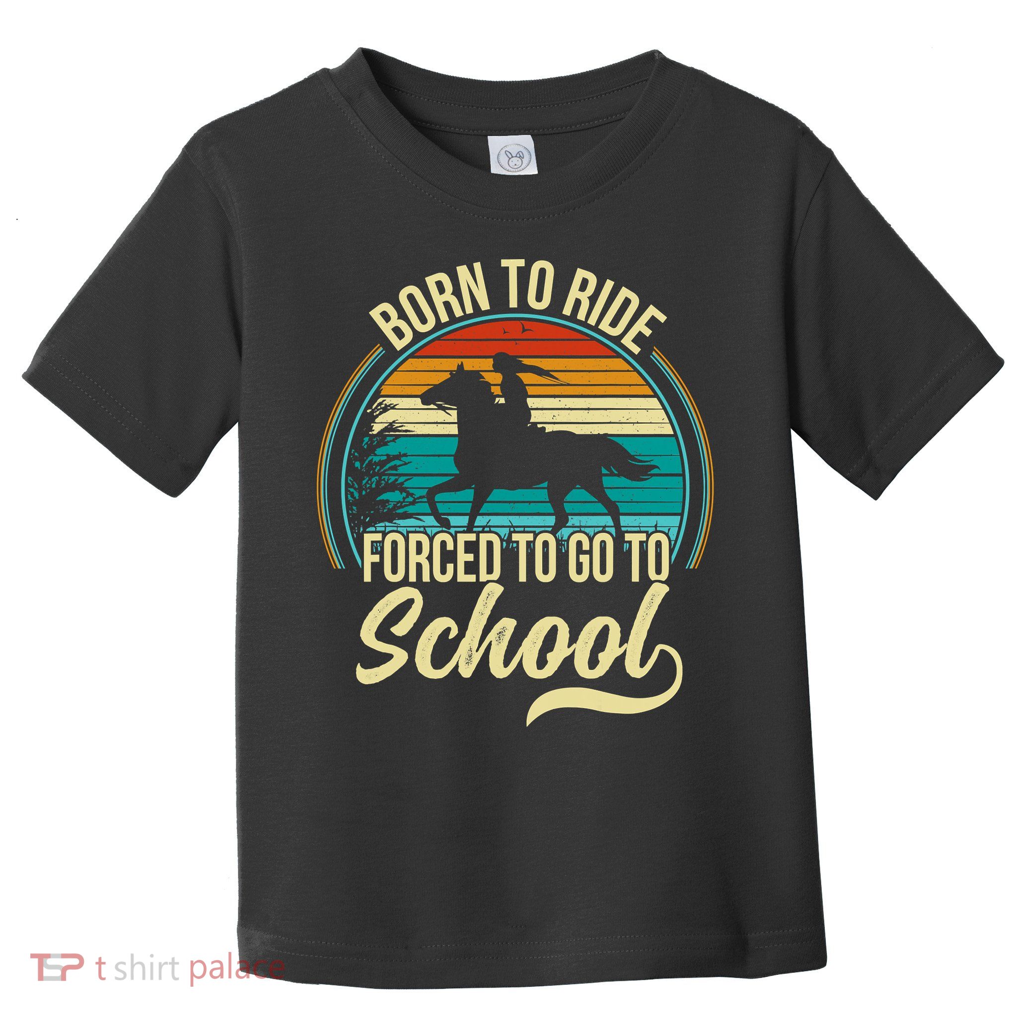 Born To Ride Horse Forced To Go To School Funny Horse Lovers Vintage Toddler T-Shirt