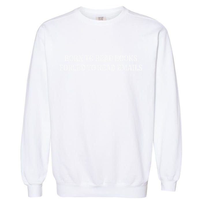 Born To Read Books Forced To Read Emails Garment-Dyed Sweatshirt