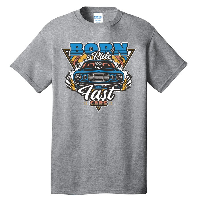 Born To Ride Fast Cars Tall T-Shirt