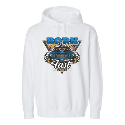 Born To Ride Fast Cars Garment-Dyed Fleece Hoodie