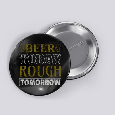 Beer Today Rough Tomorrow Button