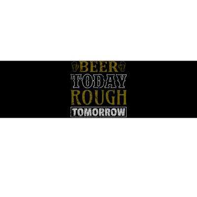 Beer Today Rough Tomorrow Bumper Sticker