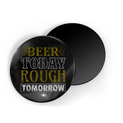 Beer Today Rough Tomorrow Magnet