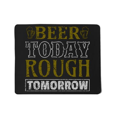 Beer Today Rough Tomorrow Mousepad