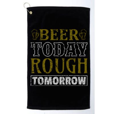 Beer Today Rough Tomorrow Platinum Collection Golf Towel