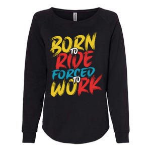 Born To Ride Forced To Work Womens California Wash Sweatshirt