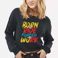 Born To Ride Forced To Work Cropped Pullover Crew
