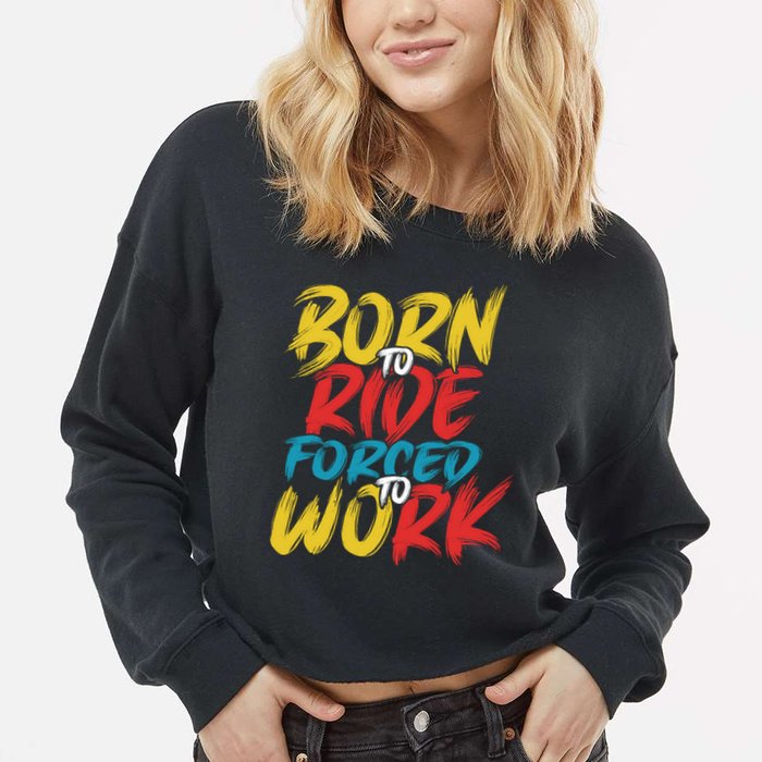 Born To Ride Forced To Work Cropped Pullover Crew