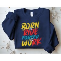 Born To Ride Forced To Work Sweatshirt