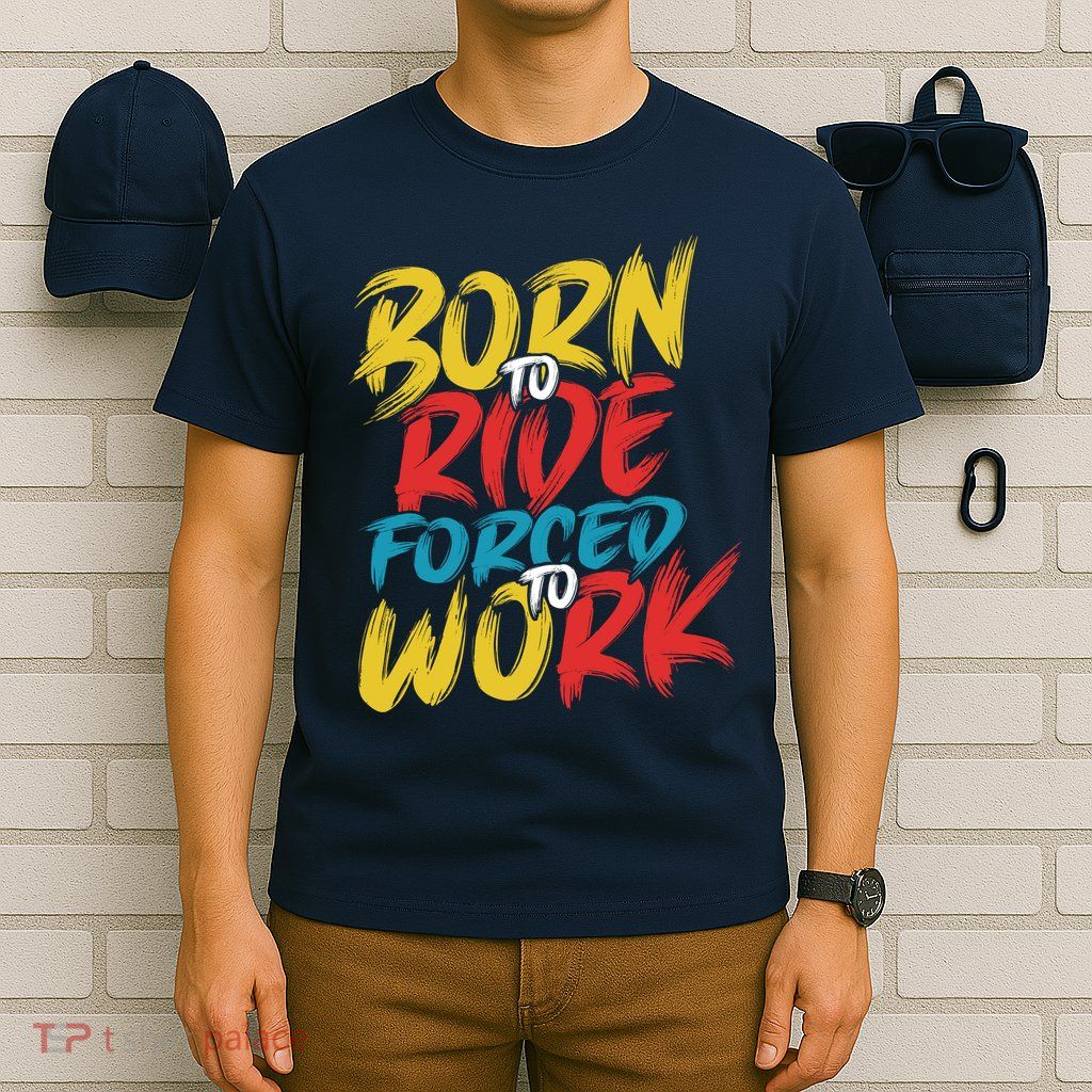 Born To Ride Forced To Work T-Shirt