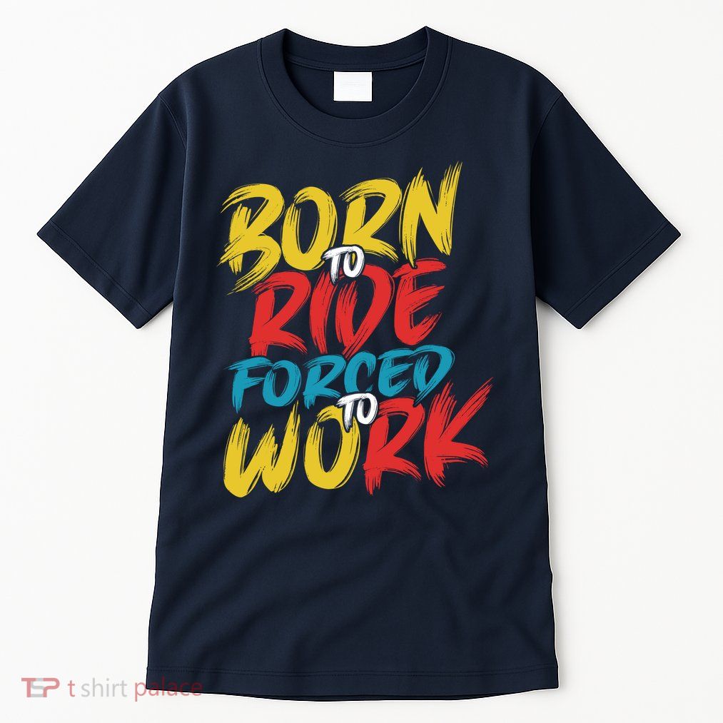 Born To Ride Forced To Work Tall T-Shirt