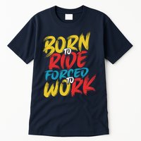 Born To Ride Forced To Work Tall T-Shirt