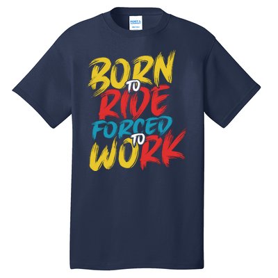 Born To Ride Forced To Work Tall T-Shirt