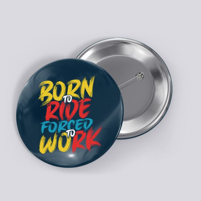 Born To Ride Forced To Work Button