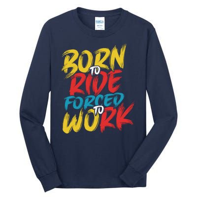 Born To Ride Forced To Work Tall Long Sleeve T-Shirt