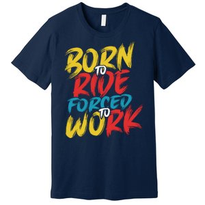 Born To Ride Forced To Work Premium T-Shirt