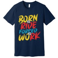 Born To Ride Forced To Work Premium T-Shirt