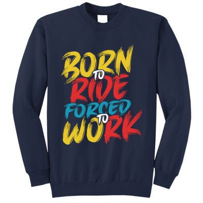 Born To Ride Forced To Work Tall Sweatshirt