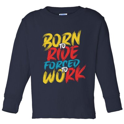 Born To Ride Forced To Work Toddler Long Sleeve Shirt