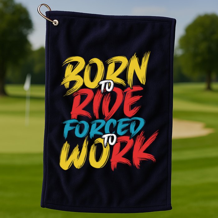 Born To Ride Forced To Work Golf Towel
