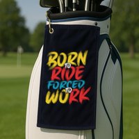 Born To Ride Forced To Work Golf Towel