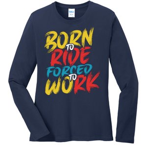 Born To Ride Forced To Work Ladies Long Sleeve Shirt