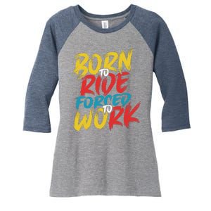 Born To Ride Forced To Work Women's Tri-Blend 3/4-Sleeve Raglan Shirt