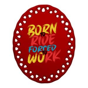 Born To Ride Forced To Work Ceramic Oval Ornament