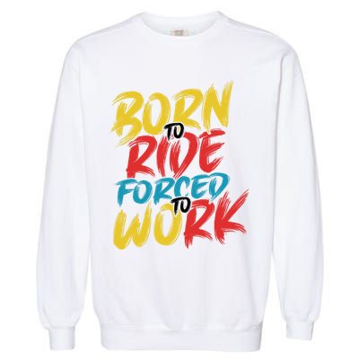 Born To Ride Forced To Work Garment-Dyed Sweatshirt