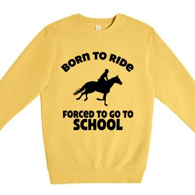 Born To Ride Forced To Go To School Funny Gift Premium Crewneck Sweatshirt