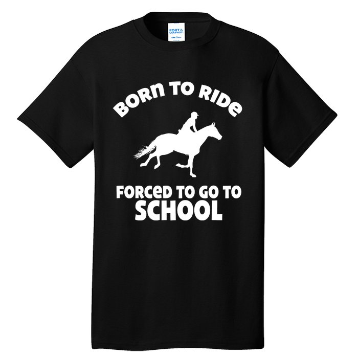 Born To Ride Forced To Go To School Funny Gift Tall T-Shirt