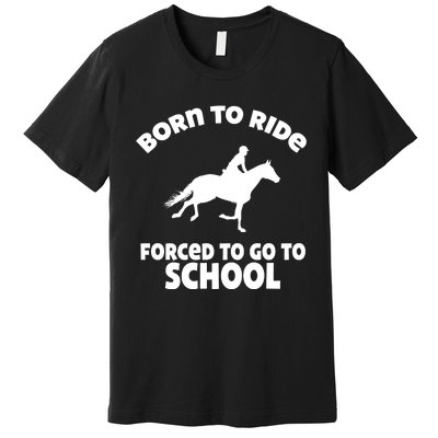 Born To Ride Forced To Go To School Funny Gift Premium T-Shirt