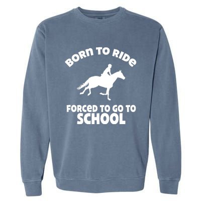 Born To Ride Forced To Go To School Funny Gift Garment-Dyed Sweatshirt