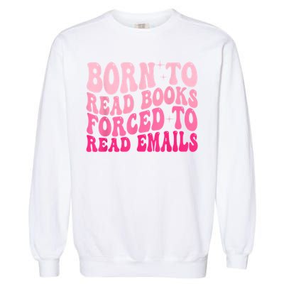 Born To Read Books Forced To Read Emails Groovy Reading Garment-Dyed Sweatshirt