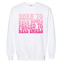 Born To Read Books Forced To Read Emails Groovy Reading Garment-Dyed Sweatshirt