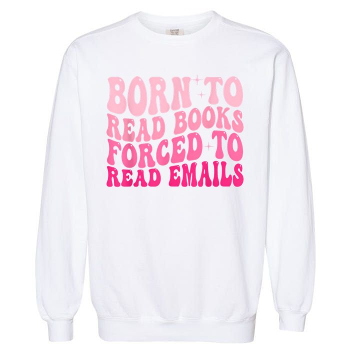 Born To Read Books Forced To Read Emails Groovy Reading Garment-Dyed Sweatshirt