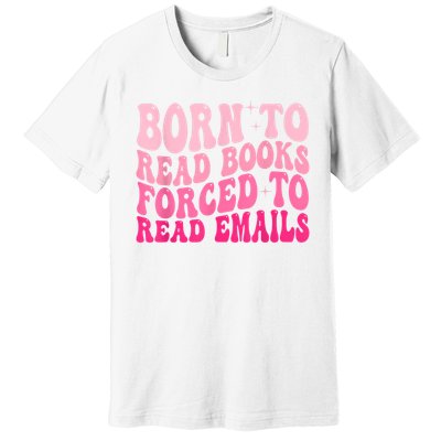 Born To Read Books Forced To Read Emails Groovy Reading Premium T-Shirt