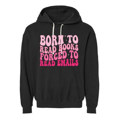 Born To Read Books Forced To Read Emails Groovy Reading  Garment-Dyed Fleece Hoodie