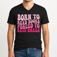 Born To Read Books Forced To Read Emails Groovy Reading  V-Neck T-Shirt