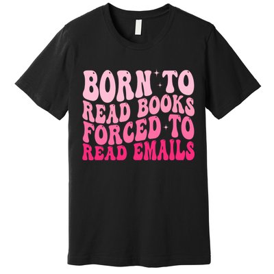 Born To Read Books Forced To Read Emails Groovy Reading  Premium T-Shirt