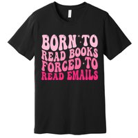 Born To Read Books Forced To Read Emails Groovy Reading  Premium T-Shirt