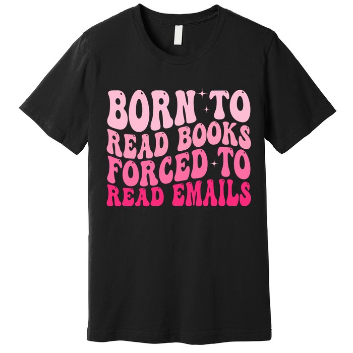 Born To Read Books Forced To Read Emails Groovy Reading  Premium T-Shirt