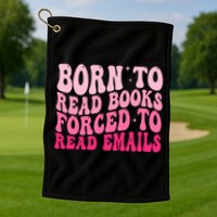 Born To Read Books Forced To Read Emails Groovy Reading  Golf Towel