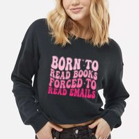 Born To Read Books Forced To Read Emails Groovy Reading  Cropped Pullover Crew