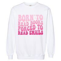 Born To Read Books Forced To Read Emails Groovy Reading  Garment-Dyed Sweatshirt