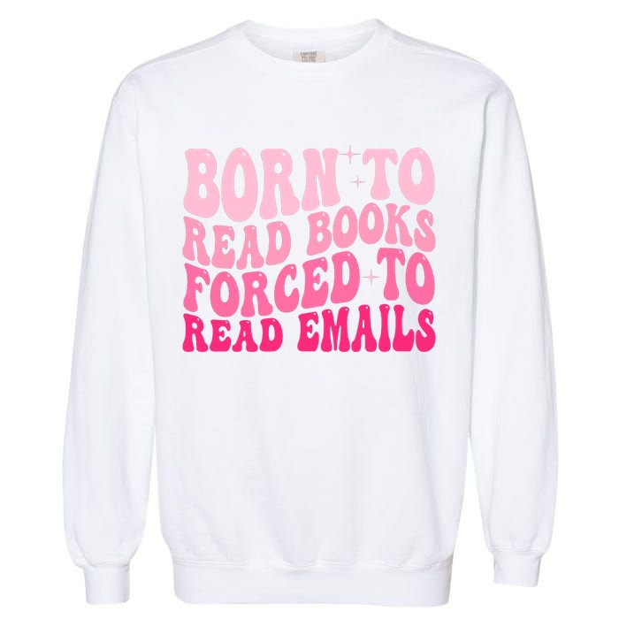 Born To Read Books Forced To Read Emails Groovy Reading  Garment-Dyed Sweatshirt