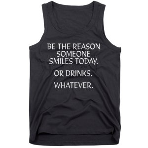 Be The Reason Someone Smiles Today. Or Drinks. Whatever. Tank Top