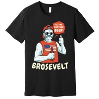 Brosevelt Teddy Roosevelt Bro with a Beer 4th of July Premium T-Shirt