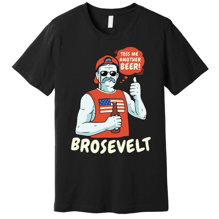 Brosevelt Teddy Roosevelt Bro with a Beer 4th of July Premium T-Shirt